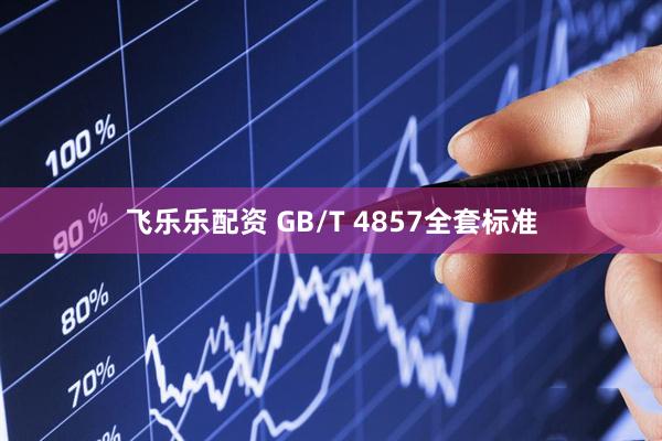 飞乐乐配资 GB/T 4857全套标准