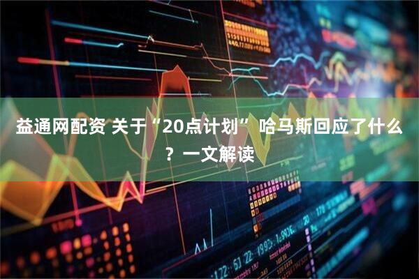 益通网配资 关于“20点计划” 哈马斯回应了什么？一文解读