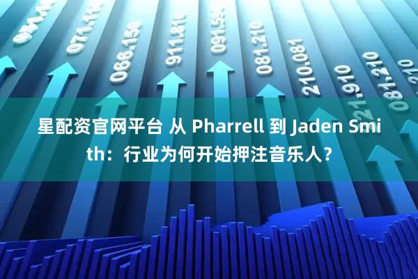 星配资官网平台 从 Pharrell 到 Jaden Smith：行业为何开始押注音乐人？